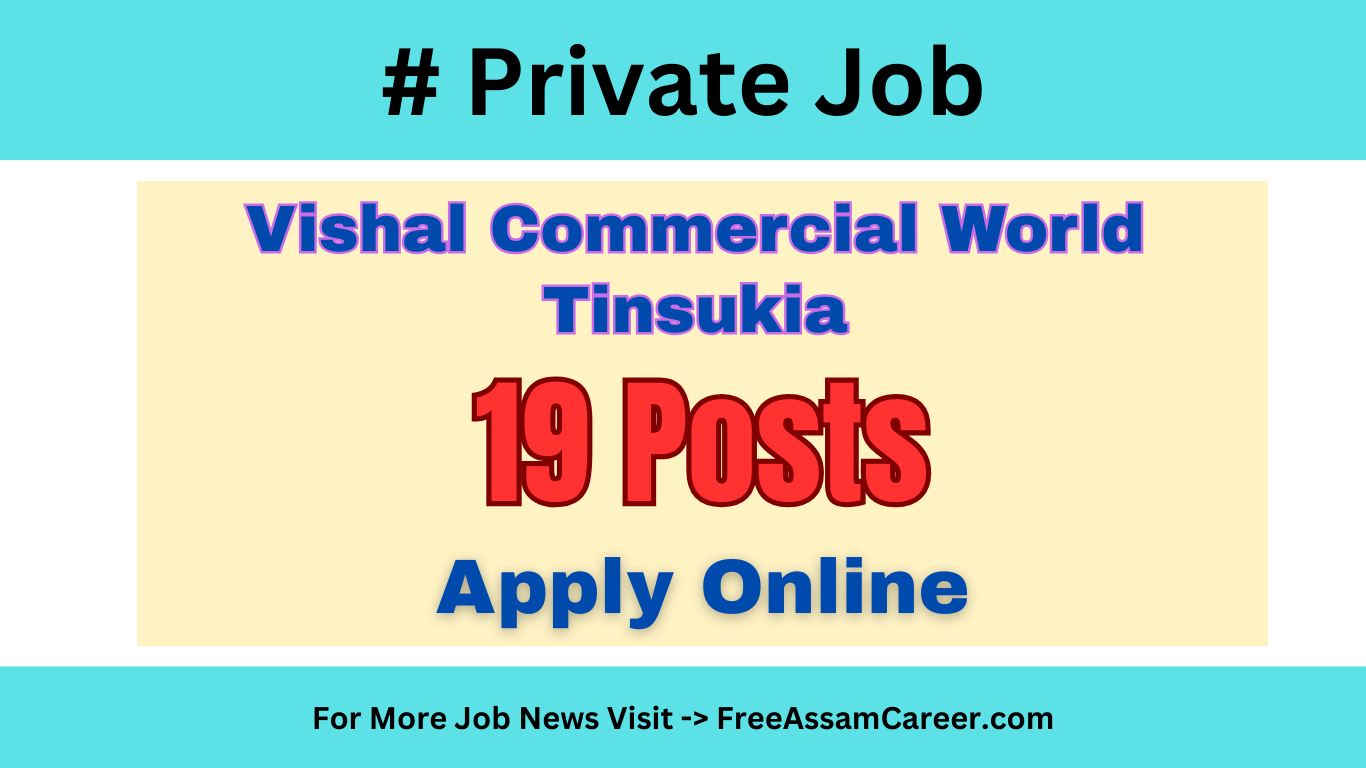 Private Job: Vishal Commercial World Tinsukia To Recruit 19 Vacancies